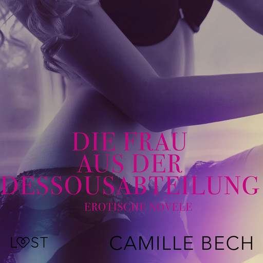 Die Frau aus der Dessousabteilung: Erotische Novelle, Camille Bech
