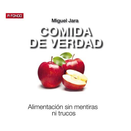 Comida de verdad. Alimentación sin mentiras ni trucos, Miguel Jara