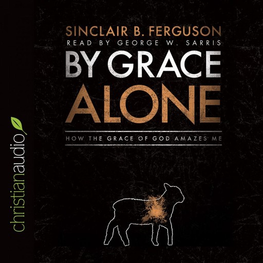 By Grace Alone, Sinclair B. Ferguson