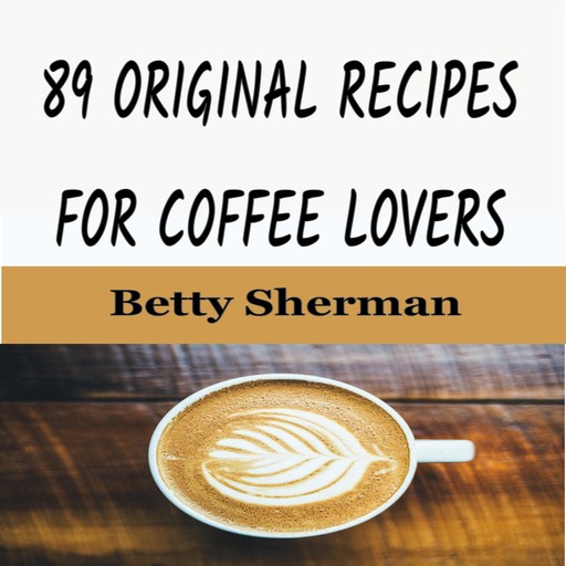 89 Original Recipes for Coffee Lovers, Betty Sherman