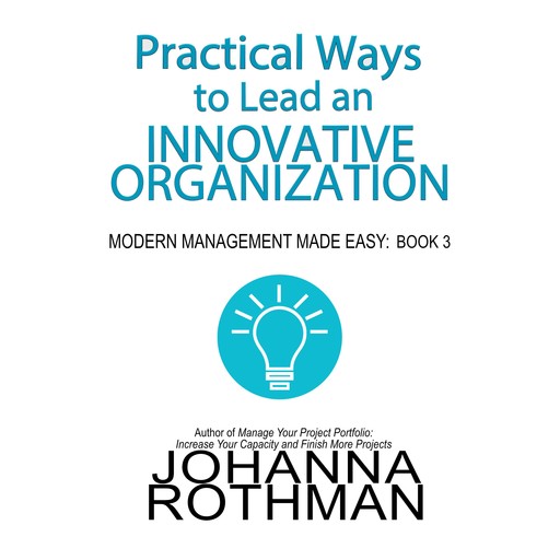 Practical Ways to Lead an Innovative Organization, Johanna Rothman