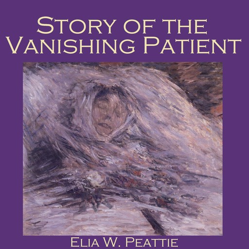 Story of the Vanishing Patient, Elia W. Peattie