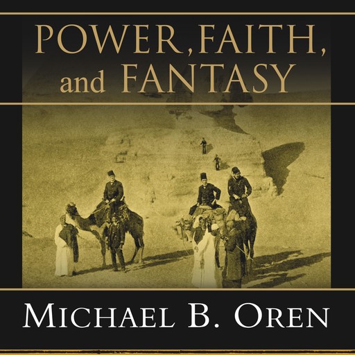 Power, Faith, and Fantasy, Michael Oren