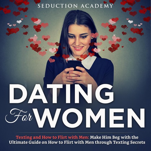 Dating For Women, Texting and How to Flirt with Men, Seduction Academy