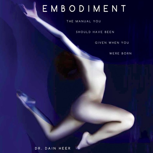 Embodiment: The Manual You Should Have Been Given When You Were Born, Dain Heer