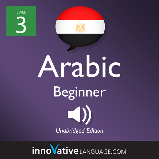 Learn Arabic - Level 3: Beginner Arabic, Volume 1, Innovative Language Learning, ArabicPod101.com
