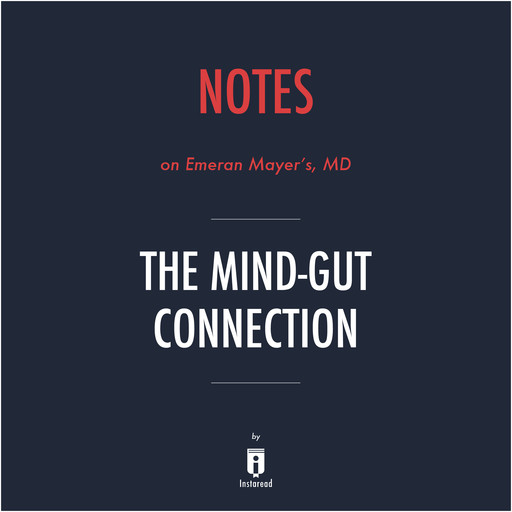 Notes on Emeran Mayer's, MD The Mind–Gut Connection by Instaread, Instaread