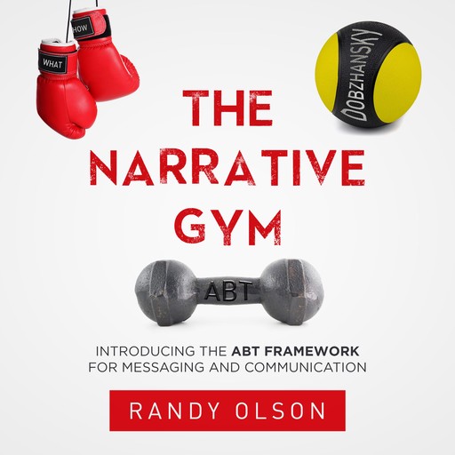 The Narrative Gym: Introducing the ABT Framework For Messaging and Communication, Randy Olson