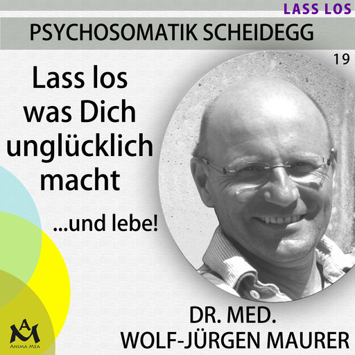 Lass los was Dich unglücklich macht...und lebe!, med. Wolf-Jürgen Maurer