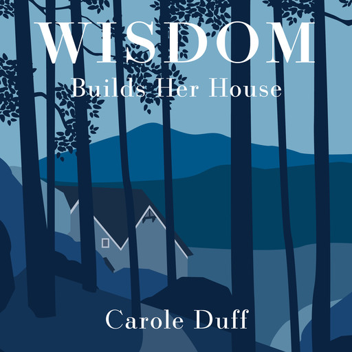 Wisdom Builds Her House, Carole Duff