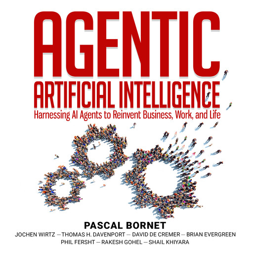 Agentic Artificial Intelligence, Jochen Wirtz, Thomas H. Davenport, David De Cremer, Nandan Mullakara, Pascal Bornet, Brian Evergreen, Phil Fersht, Rakesh Gohel, Shail Khiyara, Pooja Sund