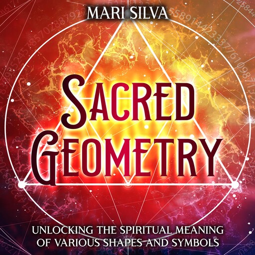 Sacred Geometry: Unlocking the Spiritual Meaning of Various Shapes and Symbols, Mari Silva