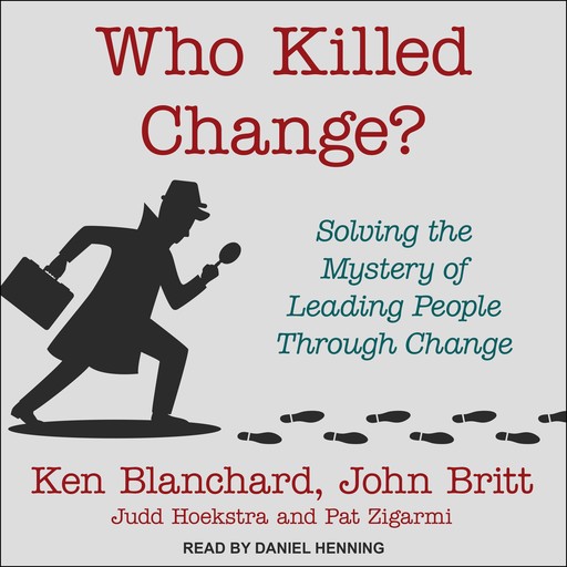 Who Killed Change?, Ken Blanchard, Judd Hoekstra, John Britt, Pat Zigarmi