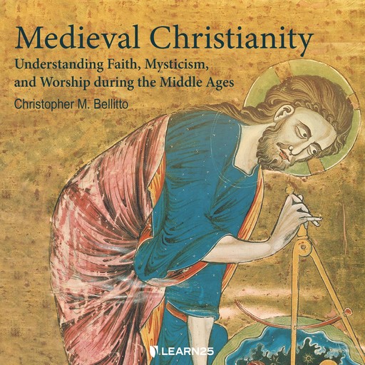 Medieval Christianity: Understanding Faith, Mysticism, and Worship during the Middle Ages, Christopher M.Bellitto