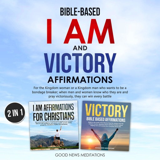 Bible-Based I Am and Victory Affirmations, Good News Meditations