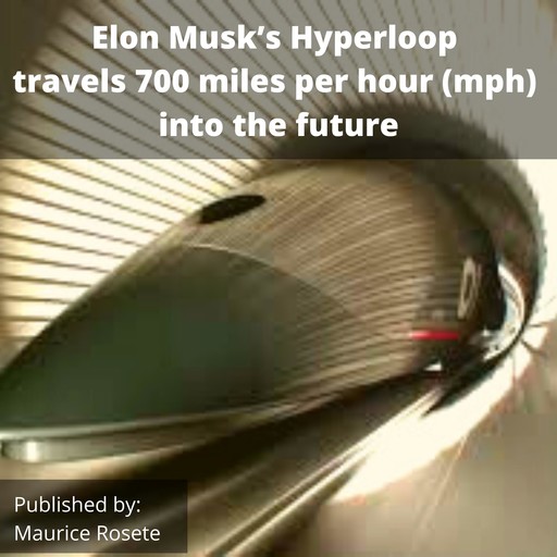 Elon Musk’s Hyperloop travels 700 miles per hour (mph) into the future, Maurice Rosete