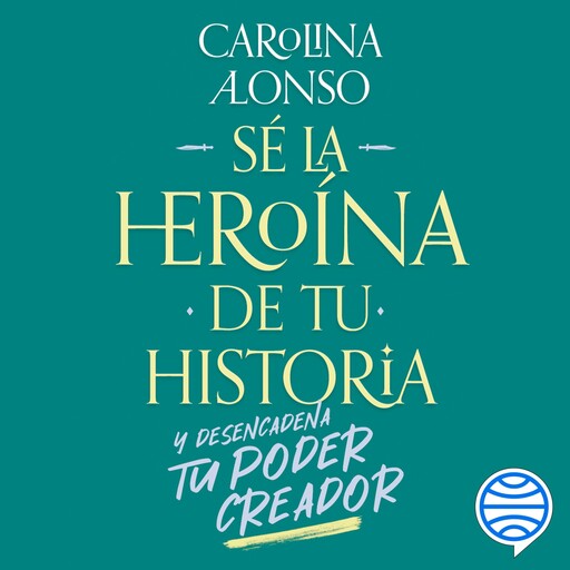 Sé la heroína de tu historia, Carolina Alonso C.