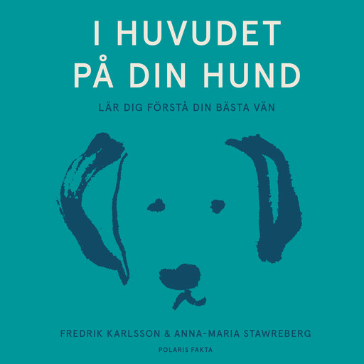 I huvudet på din hund: lär dig förstå din bästa vän, Anna-Maria Stawreberg, Fredrik Karlsson