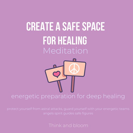 Create A Safe Space for Healing Meditation - energetic preparation for deep healing, Bloom Think
