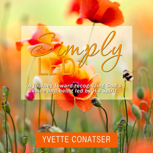 Simply Led: A journey toward recognizing God's voice and being led by His Spirit, Yvette Conatser