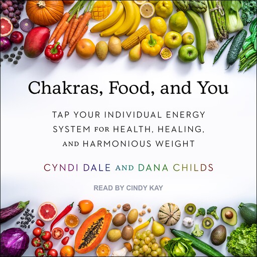 Chakras, Food, and You, Cyndi Dale, Dana Childs