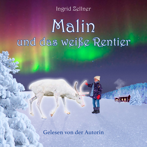 Malin und das weiße Rentier - Eine Geschichte für Kinder und Erwachsene (Ungekürzt), Ingrid Zellner