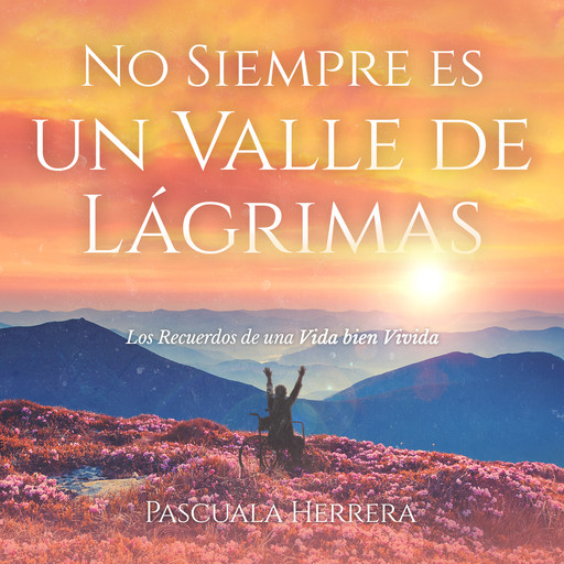 No siempre es un valle de lágrimas: Los recuerdos de una vida bien vivida, Pascuala Herrera