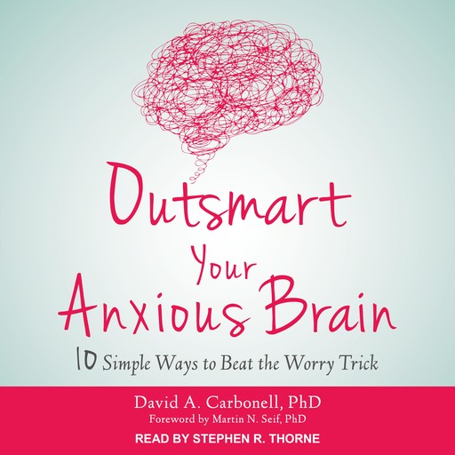 Outsmart Your Anxious Brain, David Carbonell, Martin N. Seif