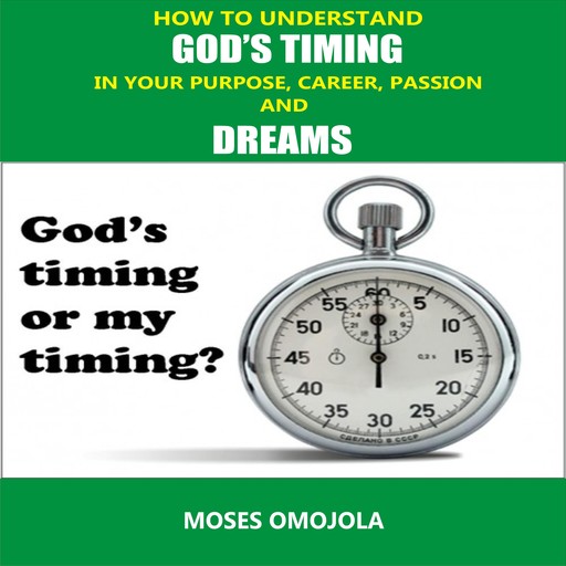 How To Understand God’s Timing In Your Purpose, Career, Passion & Dreams, Moses Omojola