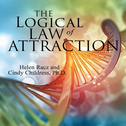 The Logical Law of Attraction, Helen Racz, Cindy Childress Ph.D.