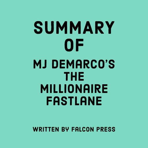 Summary of MJ DeMarco's The Millionaire Fastlane, Falcon Press