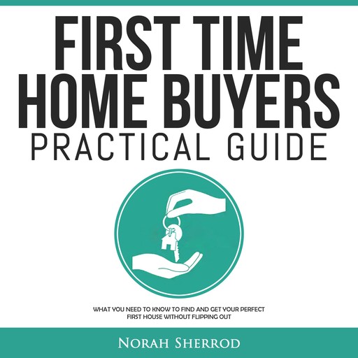 First Time Home Buyers Practical Guide, Norah Sherrod