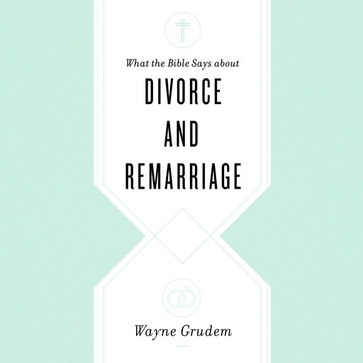 What the Bible Says about Divorce and Remarriage, Wayne Grudem