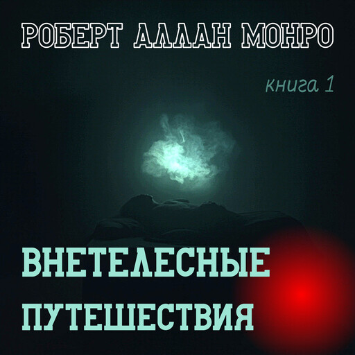 Роберт Аллан Монро - Внетелесные Путешествия, Роберт Монро