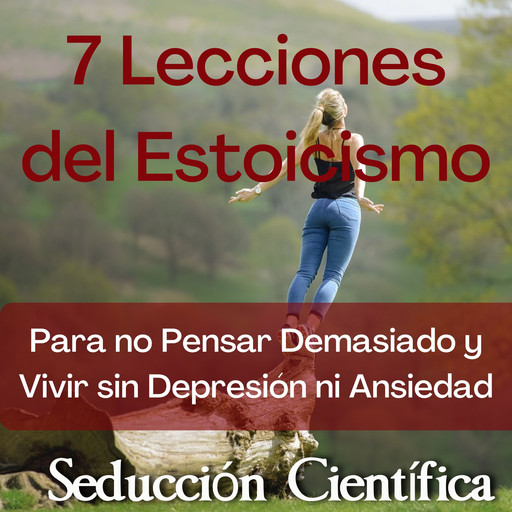 7 Lecciones del Estoicismo Para no Pensar Demasiado y Vivir sin Depresión ni Ansiedad, Seducción Científica