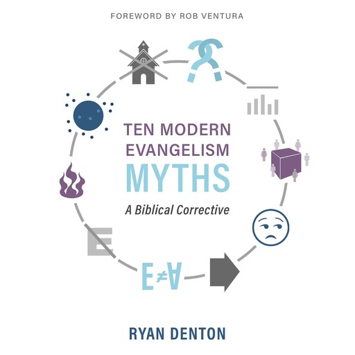 Ten Modern Evangelism Myths, Ryan Denton
