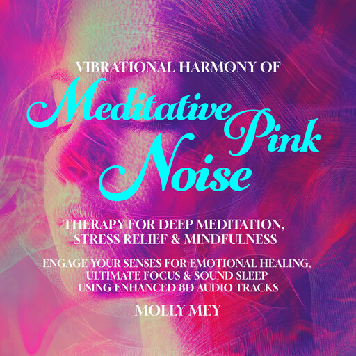 Vibrational Harmony of Meditative Pink Noise Therapy for Deep Meditation, Stress Relief & Mindfulness, Molly Mey