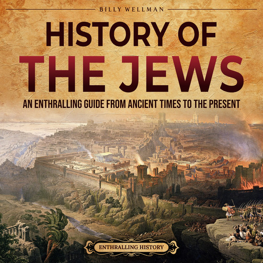 History of the Jews: An Enthralling Guide from Ancient Times to the Present, Billy Wellman