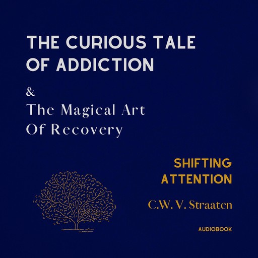 Shifting Attention: The Curious Tale Of Addiction, C.W. V. Straaten