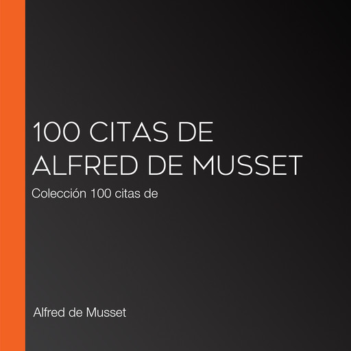 100 citas de Alfred de Musset, Alfred de Musset