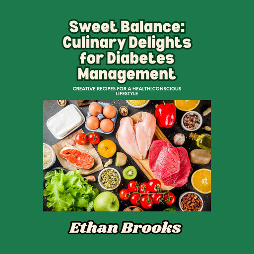 Sweet Balance: Culinary Delights for Diabetes Management, Ethan Brooks