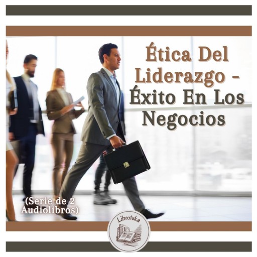 Ética Del Liderazgo - Éxito En Los Negocios (Serie de 2 Audiolibros), LIBROTEKA