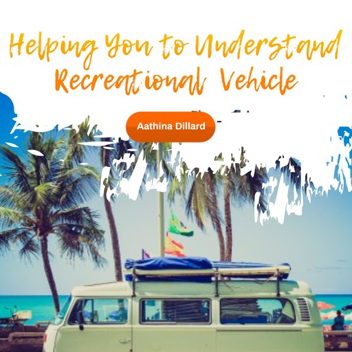 Helping You to Understand Recreational Vehicle, Aathina Dillard