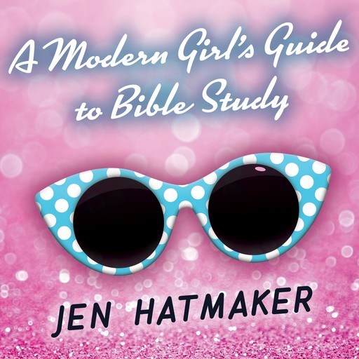 A Modern Girl's Guide to Bible Study, Jen Hatmaker
