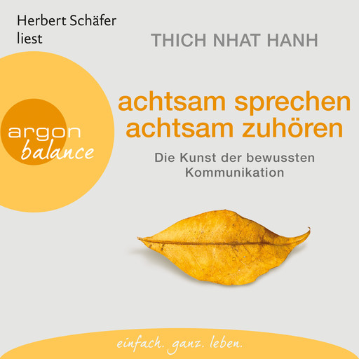 Achtsam sprechen, achtsam zuhören - Die Kunst der bewussten Kommunikation (Gekürzte Fassung), Thich Nhat Hanh