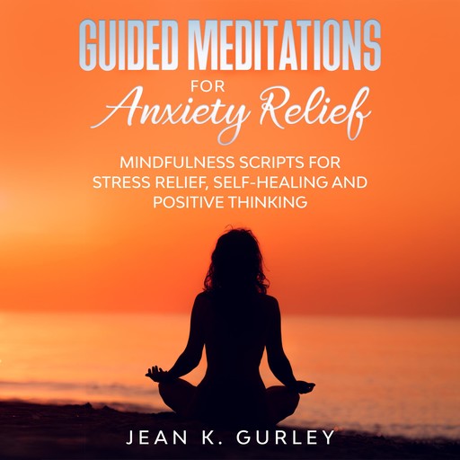Guided Meditations for Anxiety Relief, Jean K. Gurley