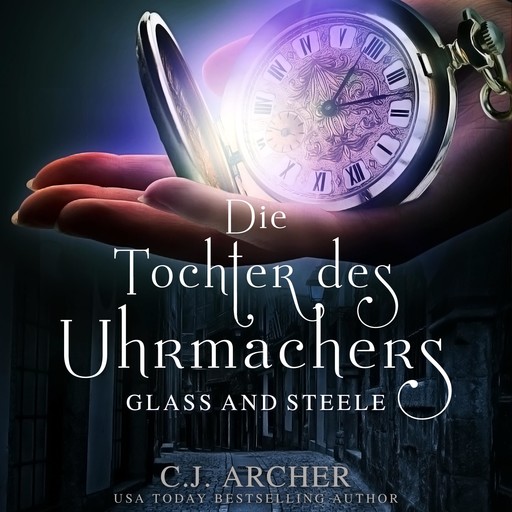 Die Tochter des Uhrmachers: Glass & Steele, C.J. Archer