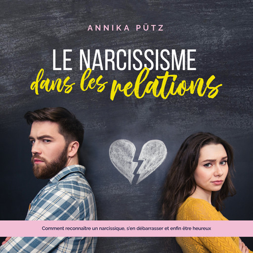 Le narcissisme dans les relations: Comment reconnaître un narcissique, s'en débarrasser et enfin être heureux, Annika Pütz