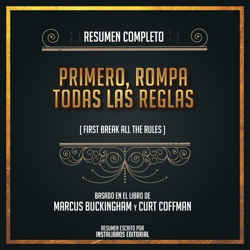 Resumen Completo: Primero, Rompa Todas Las Reglas (First Kill A Mockingbird) - Basado En El Libro De Marcus Buckingham y Curt Coffman, Instalibros Editorial