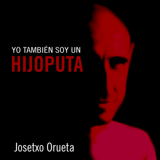 Yo también soy un hijoputa, Josetxo Orueta
